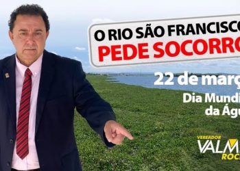 Vereador Valmir Rocha destaca luta em defesa do Velho Chico no Dia Mundial da Água: “Se não cuidarmos hoje as gerações futuras estarão ameaçadas”